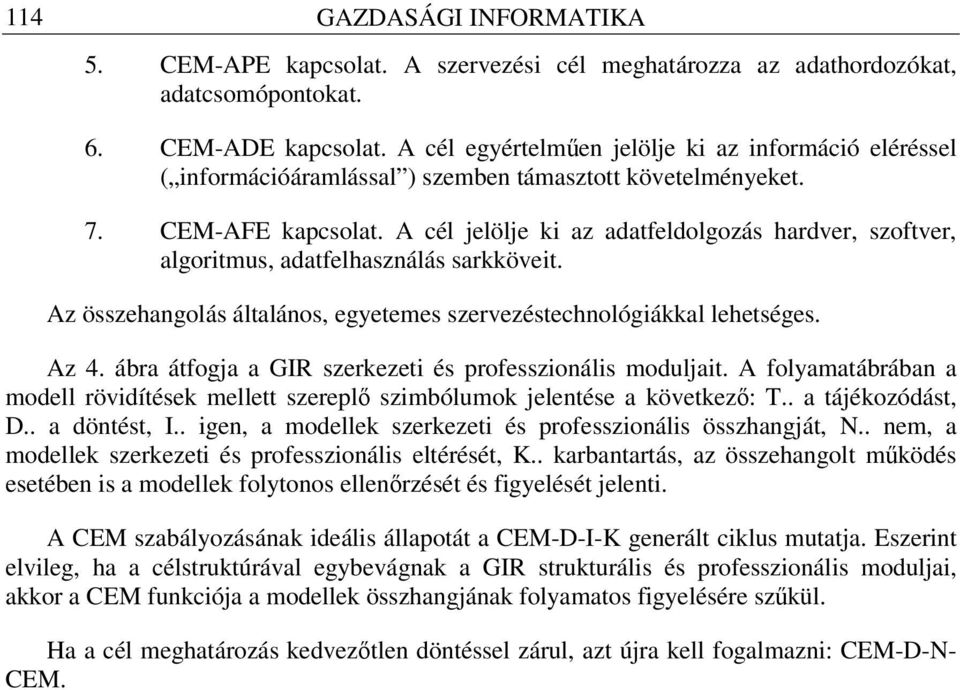 A cél jelölje ki az adatfeldolgozás hardver, szoftver, algoritmus, adatfelhasználás sarkköveit. Az összehangolás általános, egyetemes szervezéstechnológiákkal lehetséges. Az 4.