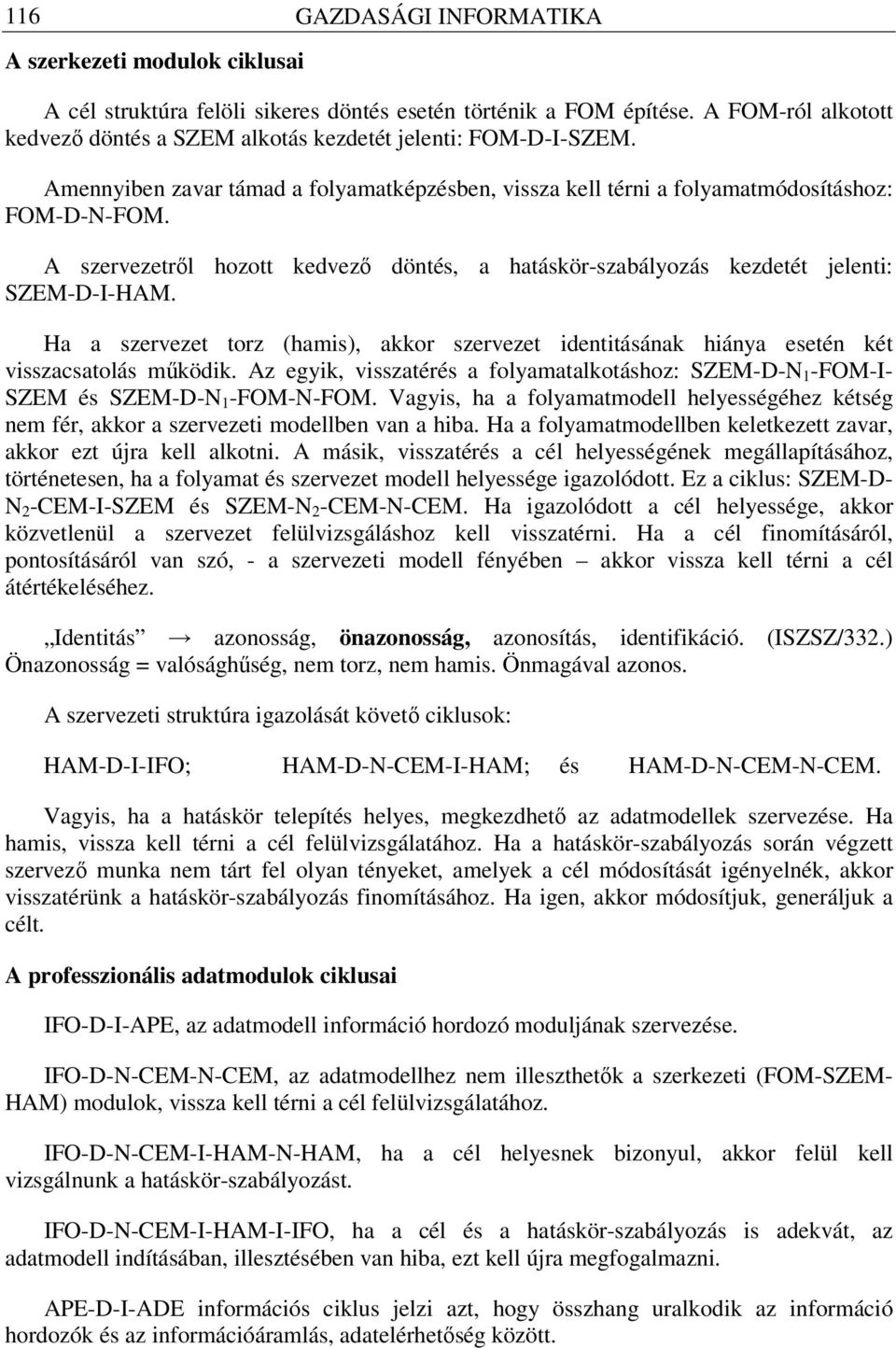 A szervezetről hozott kedvező döntés, a hatáskör-szabályozás kezdetét jelenti: SZEM-D-I-HAM. Ha a szervezet torz (hamis), akkor szervezet identitásának hiánya esetén két visszacsatolás működik.