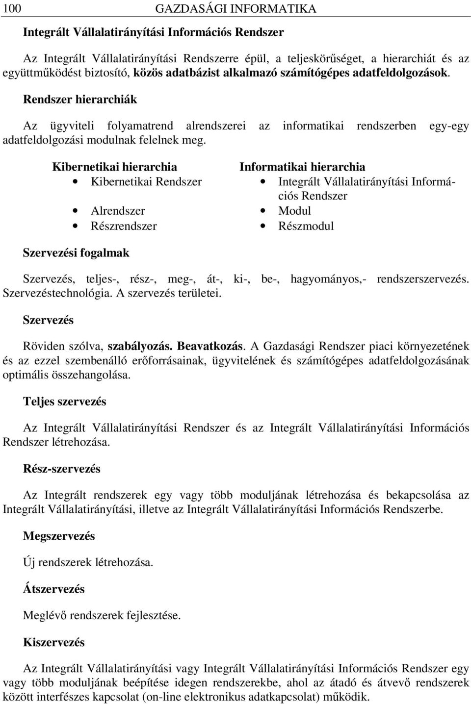 Kibernetikai hierarchia Kibernetikai Rendszer Alrendszer Részrendszer Informatikai hierarchia Integrált Vállalatirányítási Információs Rendszer Modul Részmodul Szervezési fogalmak Szervezés, teljes-,