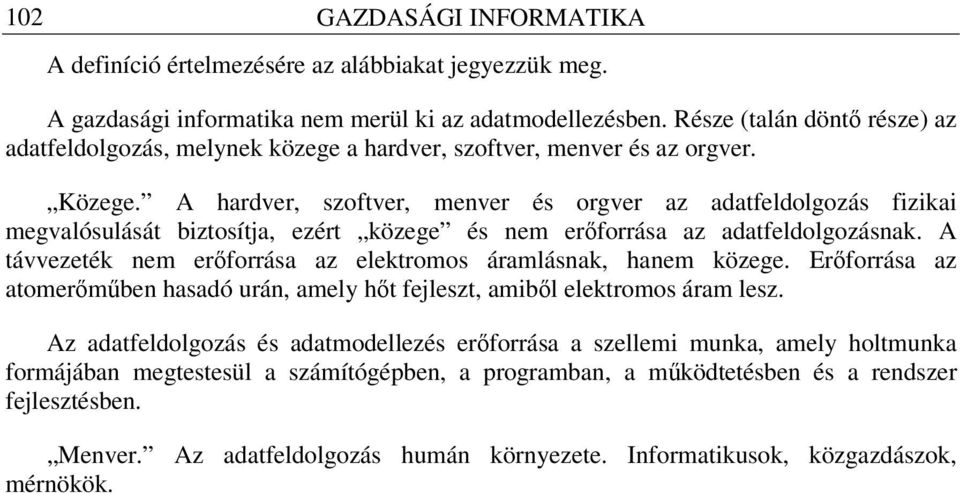 A hardver, szoftver, menver és orgver az adatfeldolgozás fizikai megvalósulását biztosítja, ezért közege és nem erőforrása az adatfeldolgozásnak.