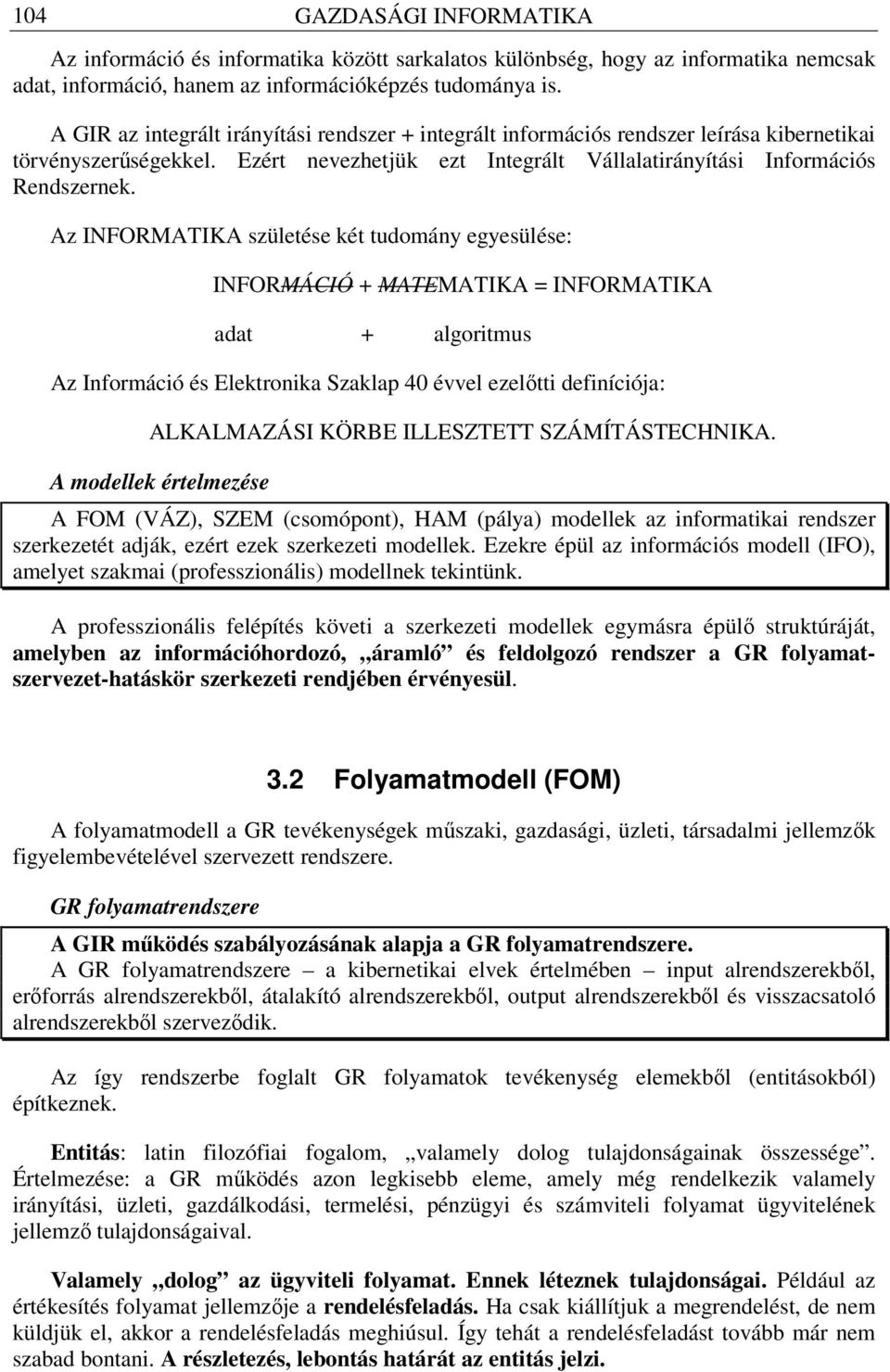 Az INFORMATIKA születése két tudomány egyesülése: INFORMÁCIÓ + MATEMATIKA = INFORMATIKA adat + algoritmus Az Információ és Elektronika Szaklap 40 évvel ezelőtti definíciója: ALKALMAZÁSI KÖRBE