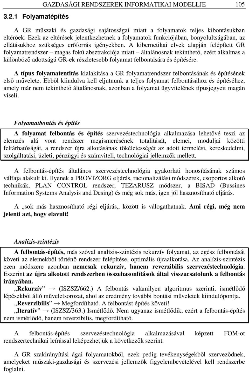 A kibernetikai elvek alapján felépített GR folyamatrendszer magas fokú absztrakciója miatt általánosnak tekinthető, ezért alkalmas a különböző adottságú GR-ek részletesebb folyamat felbontására és