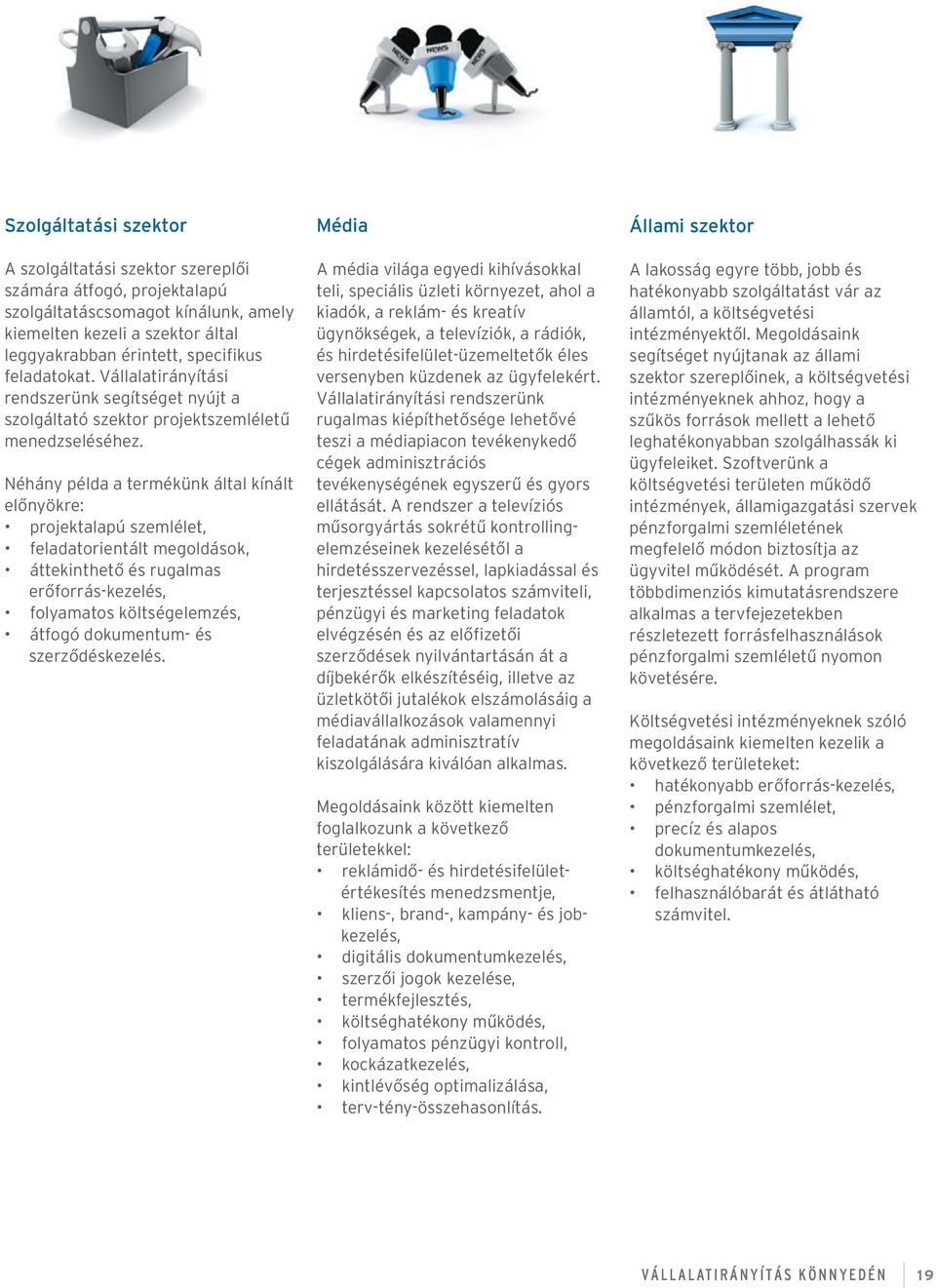 Néhány példa a termékünk által kínált elônyökre: projektalapú szemlélet, feladatorientált megoldások, áttekinthetõ és rugalmas erõforrás-kezelés, folyamatos költségelemzés, átfogó dokumentum- és