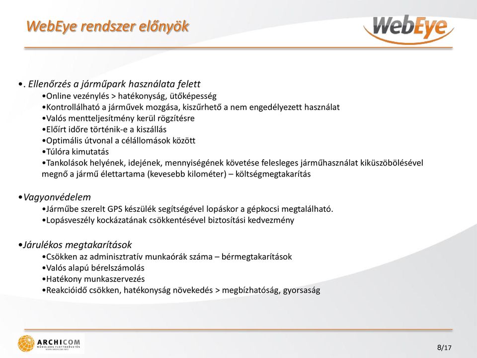 rögzítésre Előírt időre történik-e a kiszállás Optimális útvonal a célállomások között Túlóra kimutatás Tankolások helyének, idejének, mennyiségének követése felesleges járműhasználat