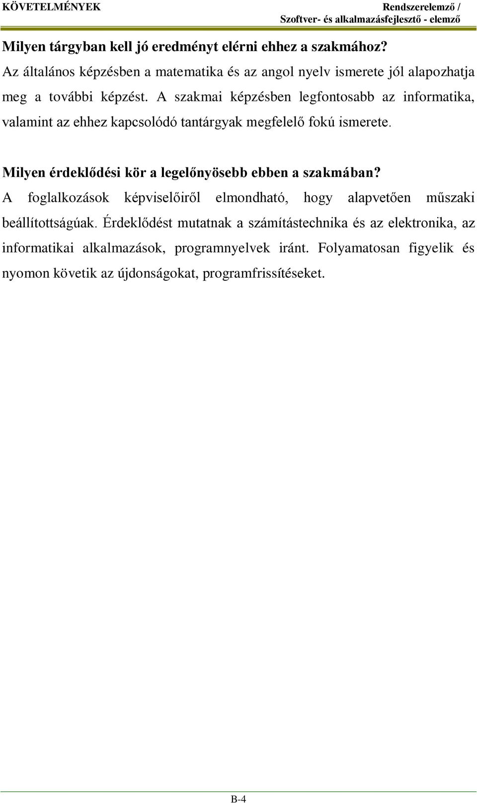 A szakmai képzésben legfontosabb az informatika, valamint az ehhez kapcsolódó tantárgyak megfelelő fokú ismerete.