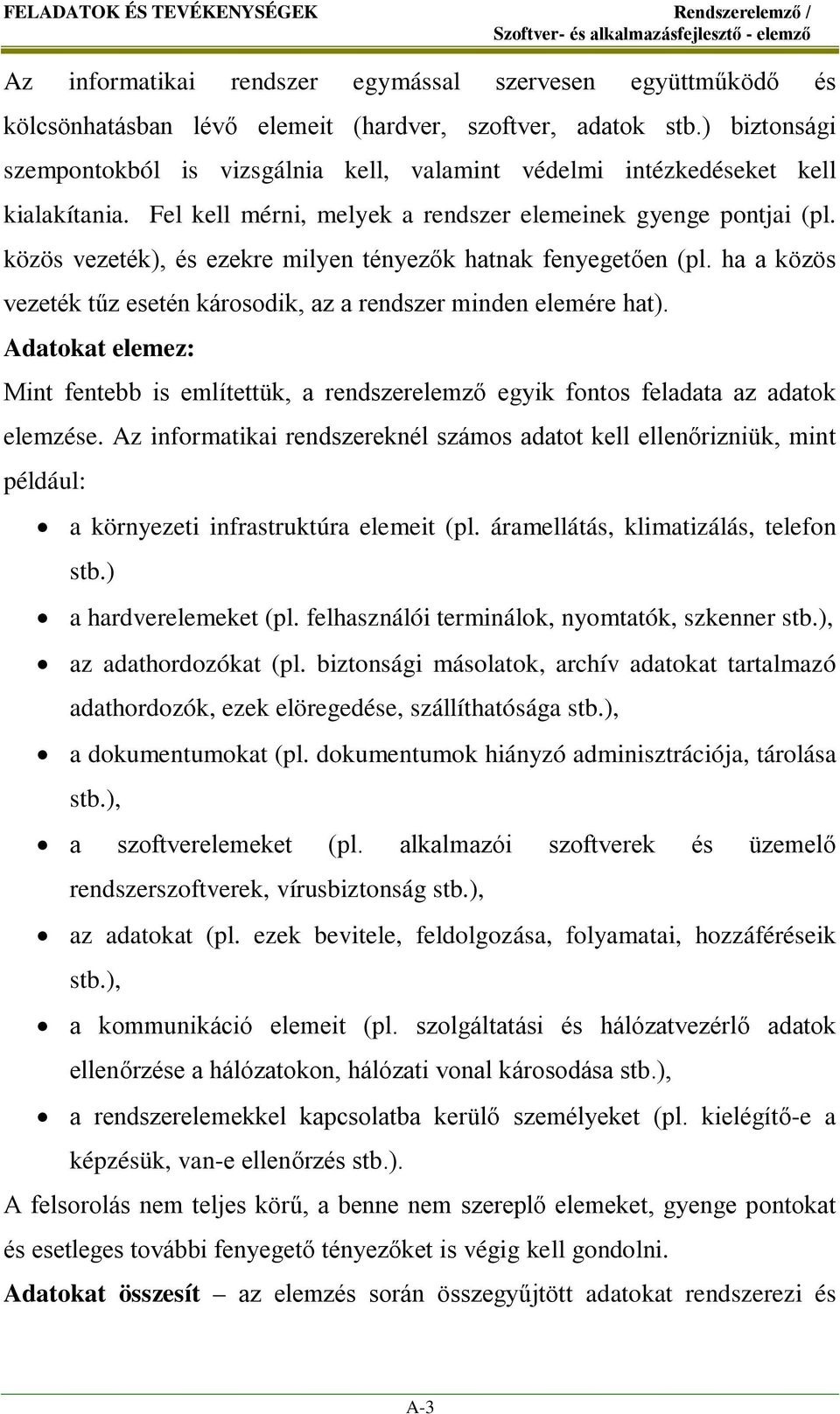 közös vezeték), és ezekre milyen tényezők hatnak fenyegetően (pl. ha a közös vezeték tűz esetén károsodik, az a rendszer minden elemére hat).