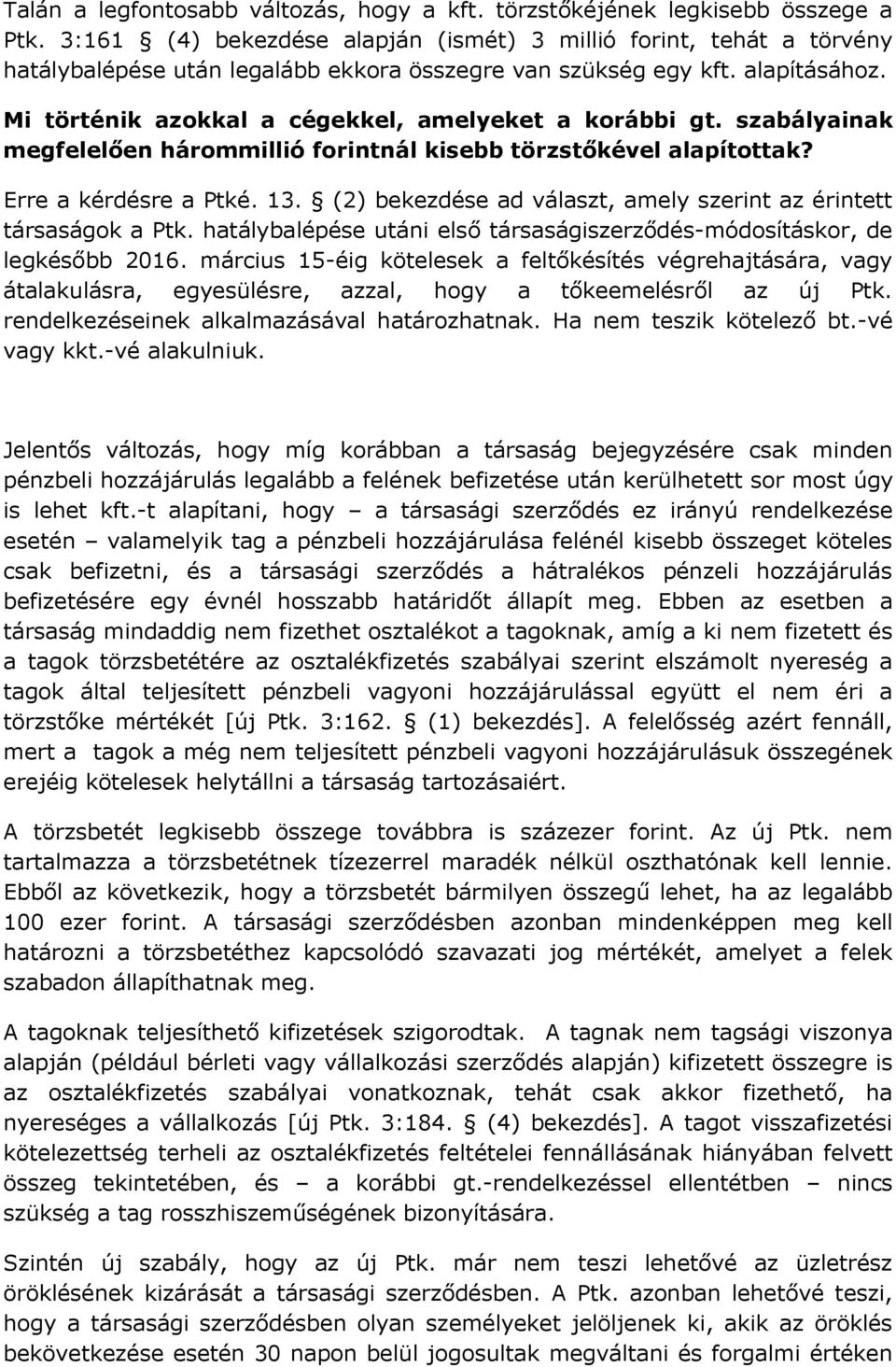 Mi történik azokkal a cégekkel, amelyeket a korábbi gt. szabályainak megfelelően hárommillió forintnál kisebb törzstőkével alapítottak? Erre a kérdésre a Ptké. 13.