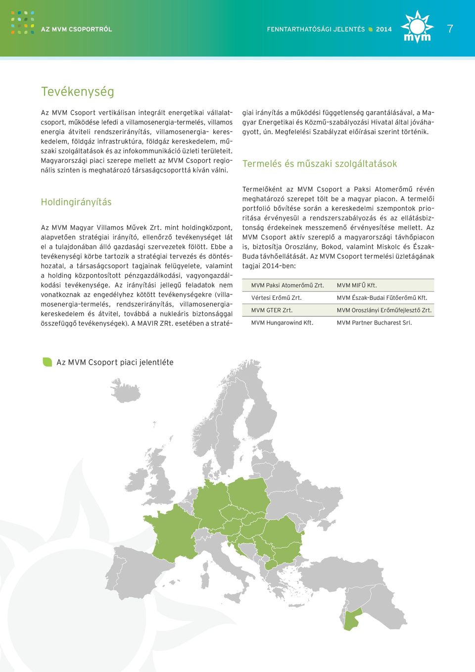 Magyarországi piaci szerepe mellett az MVM Csoport regionális szinten is meghatározó társaságcsoporttá kíván válni. Az MVM Magyar Villamos Művek Zrt.