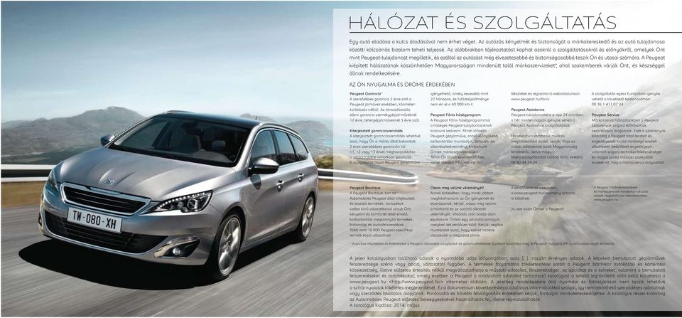 és utasai számára. A Peugeot kiépített hálózatának köszönhetően Magyarországon mindenütt talál márkaszervizeket*, ahol szakemberek várják Önt, és készséggel állnak rendelkezésére.