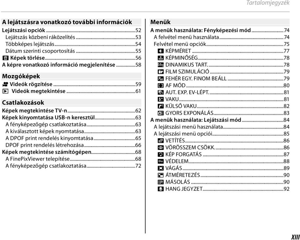 ..63 A fényképezőgép csatlakoztatása...63 A kiválasztott képek nyomtatása...63 A DPOF print rendelés kinyomtatása...65 DPOF print rendelés létrehozása...66 Képek megtekintése számítógépen.