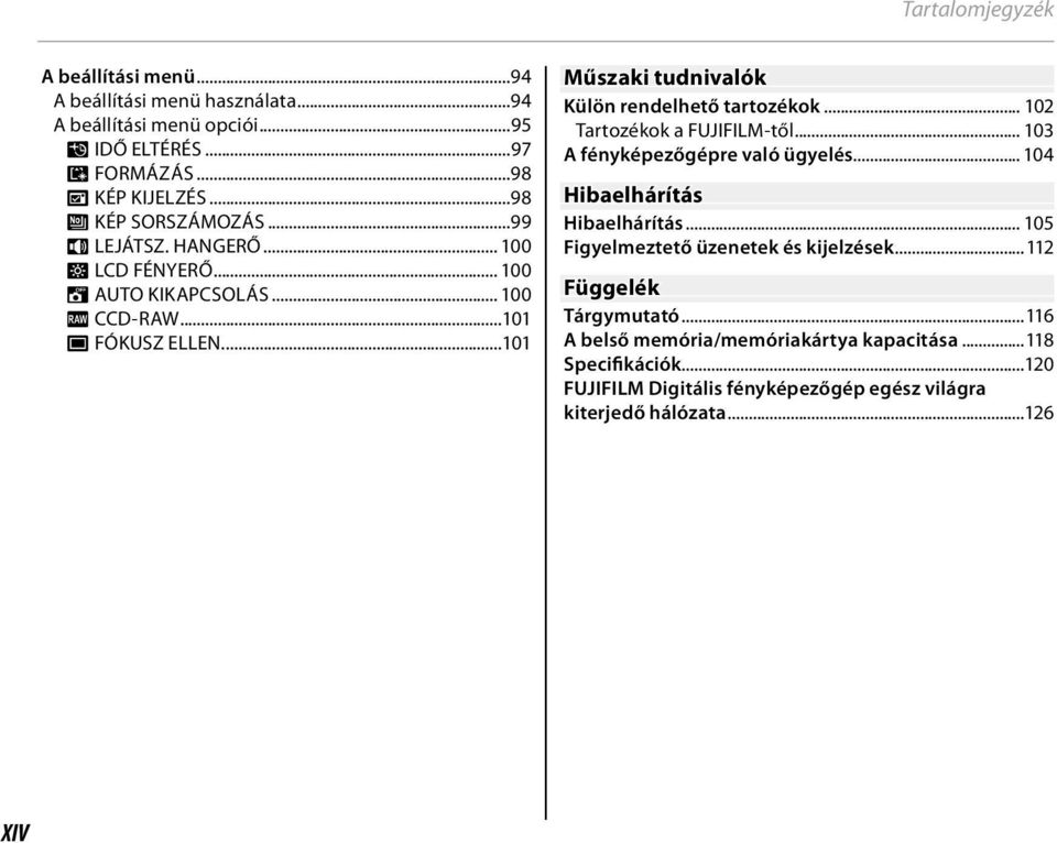 ...101 Műszaki tudnivalók Külön rendelhető tartozékok... 102 Tartozékok a FUJIFILM-től... 103 A fényképezőgépre való ügyelés... 104 Hibaelhárítás Hibaelhárítás.