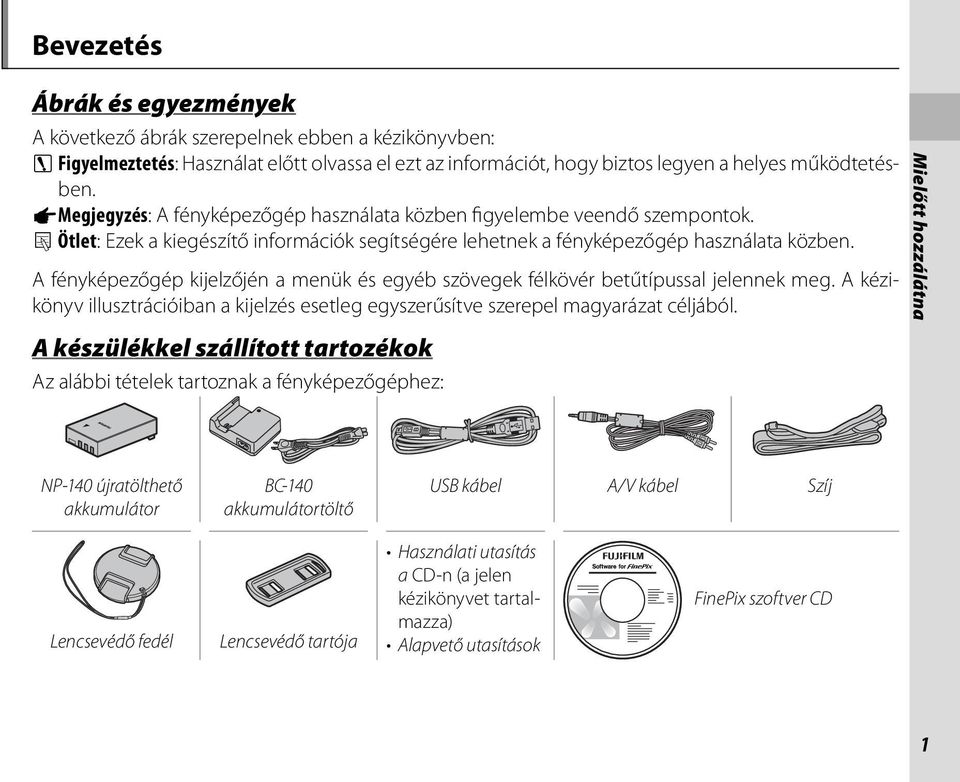 A fényképezőgép kijelzőjén a menük és egyéb szövegek félkövér betűtípussal jelennek meg. A kézikönyv illusztrációiban a kijelzés esetleg egyszerűsítve szerepel magyarázat céljából.