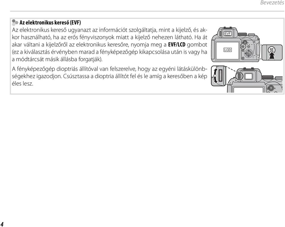 Ha át akar váltani a kijelzőről az elektronikus keresőre, nyomja meg a EVF/LCD gombot (ez a kiválasztás érvényben marad a fényképezőgép