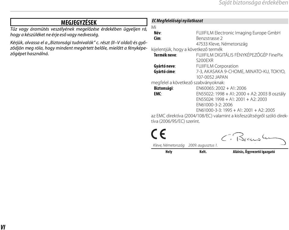 EC Megfelelőségi nyilatkozat Mi Név: Cím: Benzstrasse 2 47533 Kleve, Németország kijelentjük, hogy a következő termék Termék neve: Gyártó neve: Gyártó címe: FUJIFILM Electronic Imaging Europe GmbH