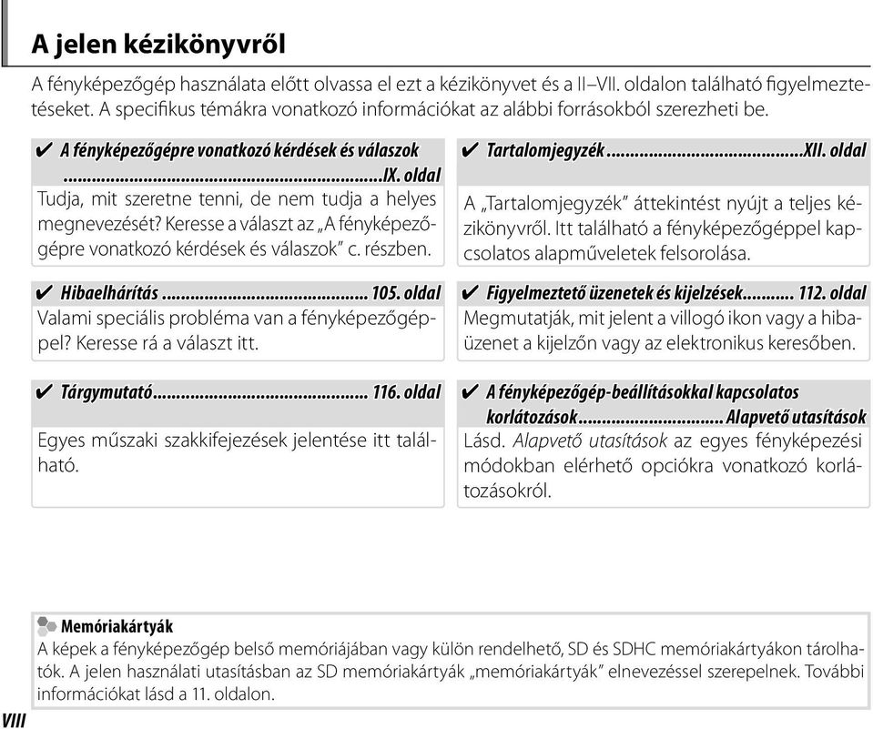 oldal Tudja, mit szeretne tenni, de nem tudja a helyes megnevezését? Keresse a választ az A fényképezőgépre vonatkozó kérdések és válaszok c. részben. Tartalomjegyzék...XII.