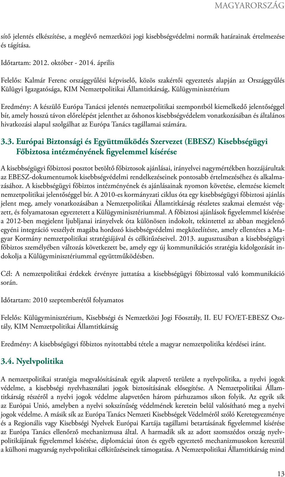 készülő Európa Tanácsi jelentés nemzetpolitikai szempontból kiemelkedő jelentőséggel bír, amely hosszú távon előrelépést jelenthet az őshonos kisebbségvédelem vonatkozásában és általános hivatkozási