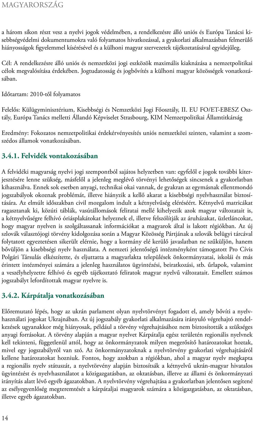 Cél: A rendelkezésre álló uniós és nemzetközi jogi eszközök maximális kiaknázása a nemzetpolitikai célok megvalósítása érdekében.