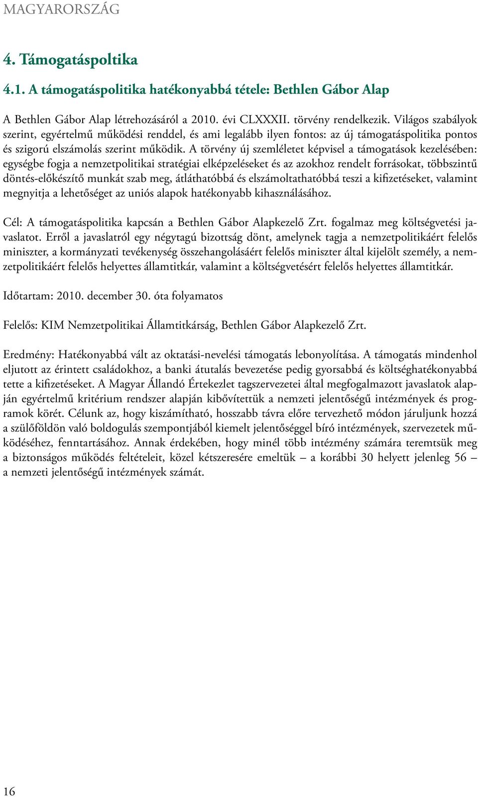 A törvény új szemléletet képvisel a támogatások kezelésében: egységbe fogja a nemzetpolitikai stratégiai elképzeléseket és az azokhoz rendelt forrásokat, többszintű döntés-előkészítő munkát szab meg,