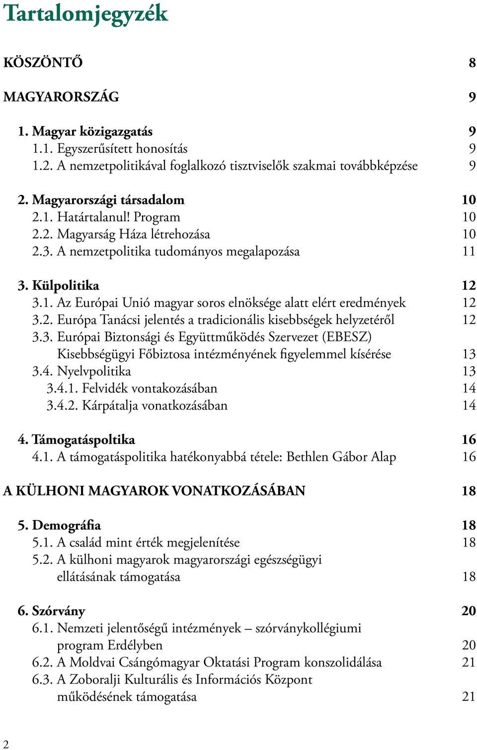 2. Európa Tanácsi jelentés a tradicionális kisebbségek helyzetéről 12 3.3. Európai Biztonsági és Együttműködés Szervezet (EBESZ) Kisebbségügyi Főbiztosa intézményének figyelemmel kísérése 13 3.4.