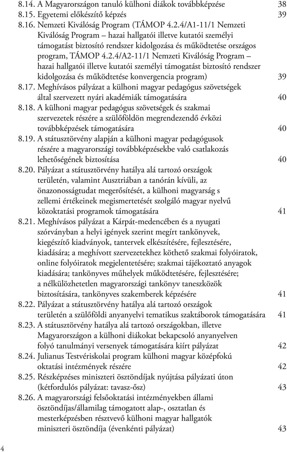 4/A2-11/1 Nemzeti Kiválóság Program hazai hallgatói illetve kutatói személyi támogatást biztosító rendszer kidolgozása és működtetése konvergencia program) 39 8.17.