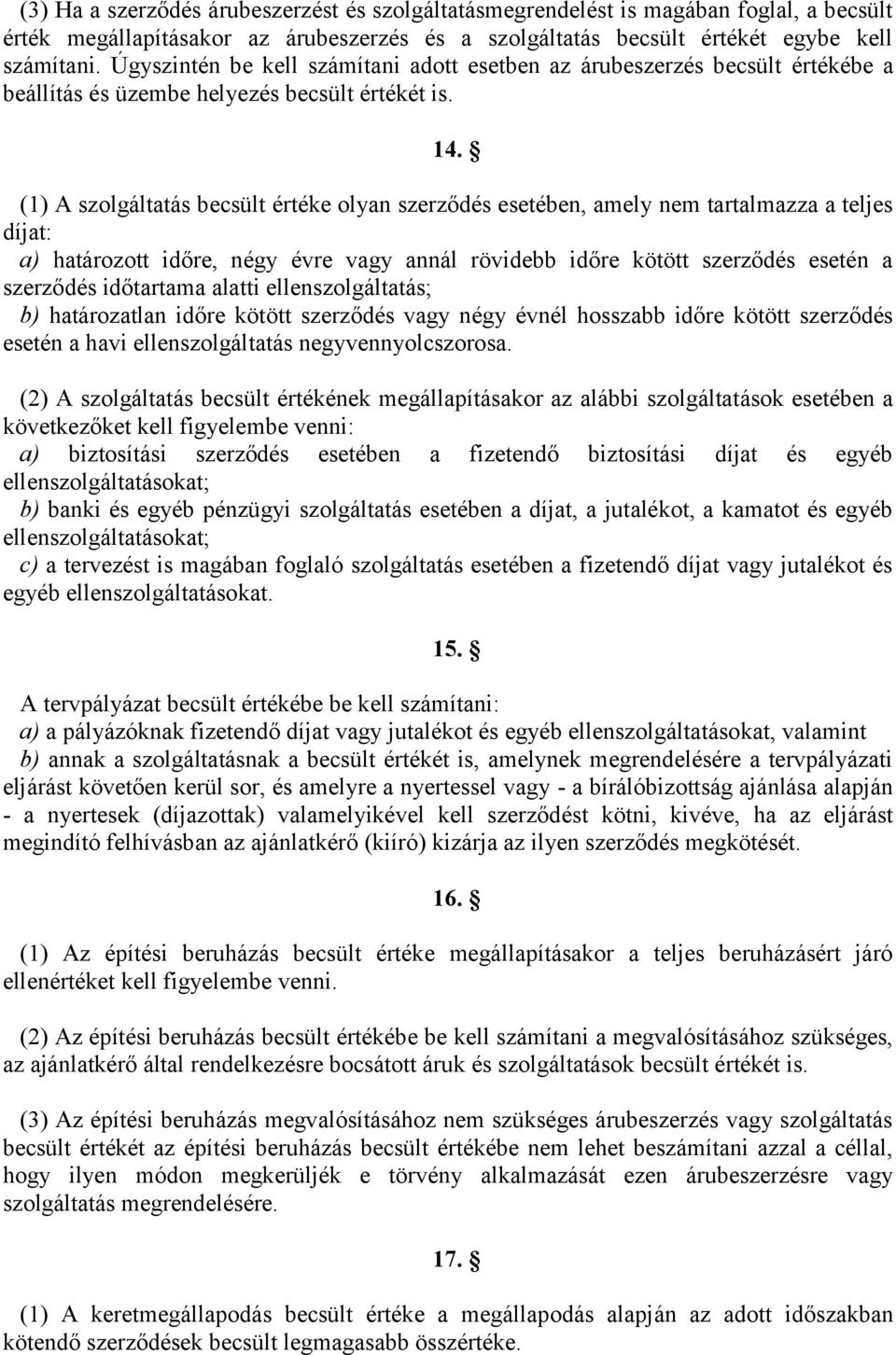 (1) A szolgáltatás becsült értéke olyan szerződés esetében, amely nem tartalmazza a teljes díjat: a) határozott időre, négy évre vagy annál rövidebb időre kötött szerződés esetén a szerződés