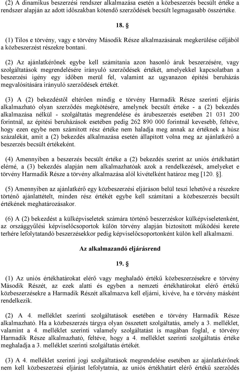 (2) Az ajánlatkérőnek egybe kell számítania azon hasonló áruk beszerzésére, vagy szolgáltatások megrendelésére irányuló szerződések értékét, amelyekkel kapcsolatban a beszerzési igény egy időben