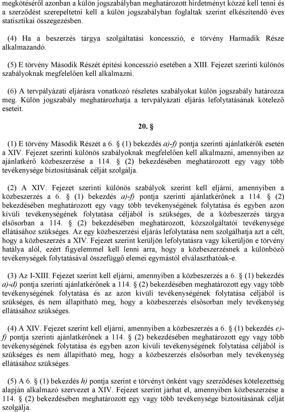 Fejezet szerinti különös szabályoknak megfelelően kell alkalmazni. (6) A tervpályázati eljárásra vonatkozó részletes szabályokat külön jogszabály határozza meg.