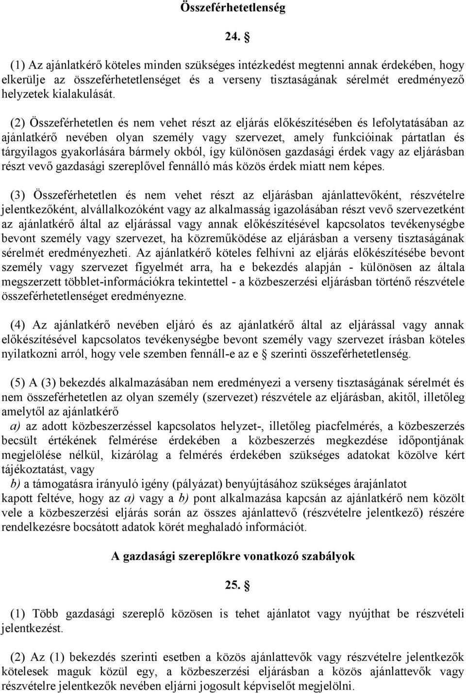 (2) Összeférhetetlen és nem vehet részt az eljárás előkészítésében és lefolytatásában az ajánlatkérő nevében olyan személy vagy szervezet, amely funkcióinak pártatlan és tárgyilagos gyakorlására