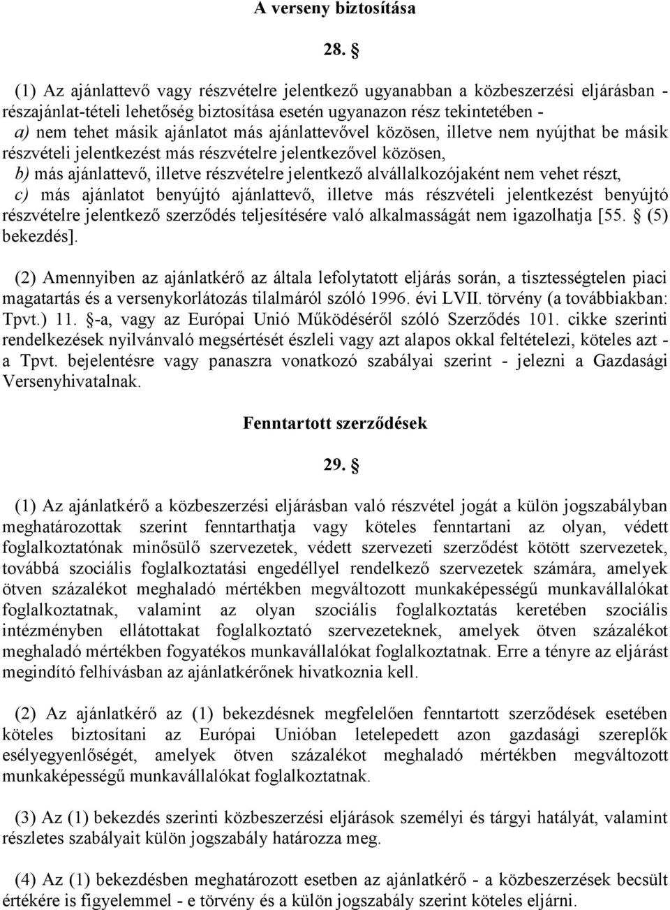 ajánlattevővel közösen, illetve nem nyújthat be másik részvételi jelentkezést más részvételre jelentkezővel közösen, b) más ajánlattevő, illetve részvételre jelentkező alvállalkozójaként nem vehet