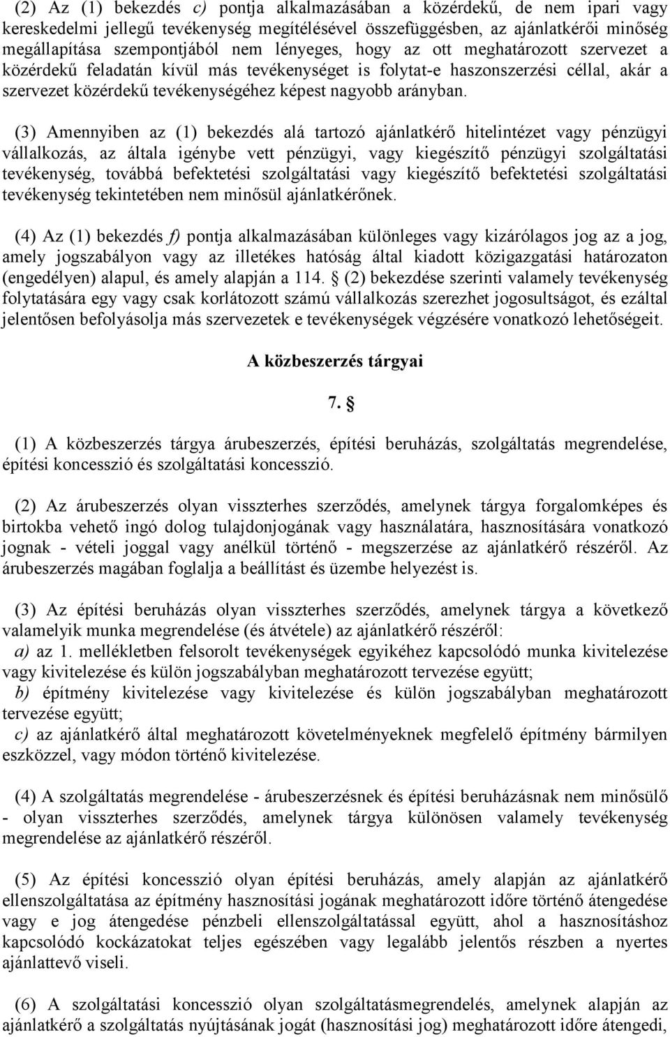 (3) Amennyiben az (1) bekezdés alá tartozó ajánlatkérő hitelintézet vagy pénzügyi vállalkozás, az általa igénybe vett pénzügyi, vagy kiegészítő pénzügyi szolgáltatási tevékenység, továbbá befektetési