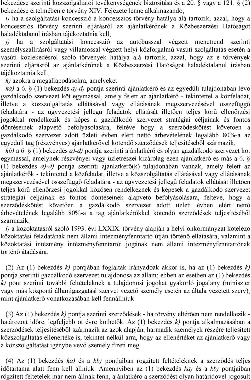 Hatóságot haladéktalanul írásban tájékoztatnia kell; j) ha a szolgáltatási koncesszió az autóbusszal végzett menetrend szerinti személyszállításról vagy villamossal végzett helyi közforgalmú vasúti