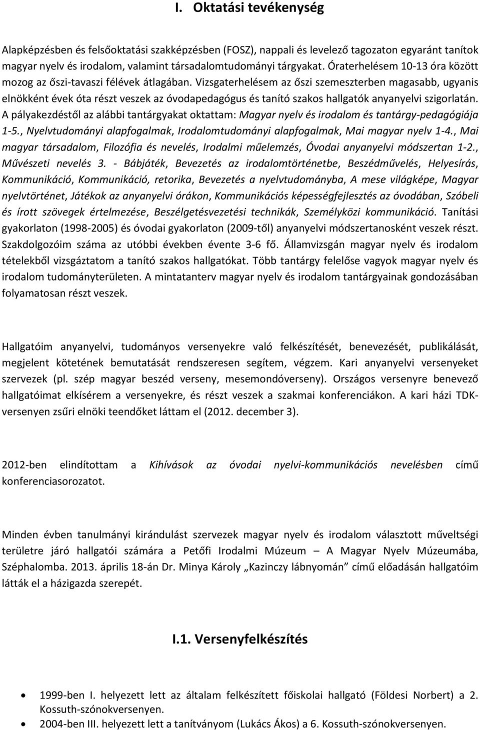 Vizsgaterhelésem az őszi szemeszterben magasabb, ugyanis elnökként évek óta részt veszek az óvodapedagógus és tanító szakos hallgatók anyanyelvi szigorlatán.