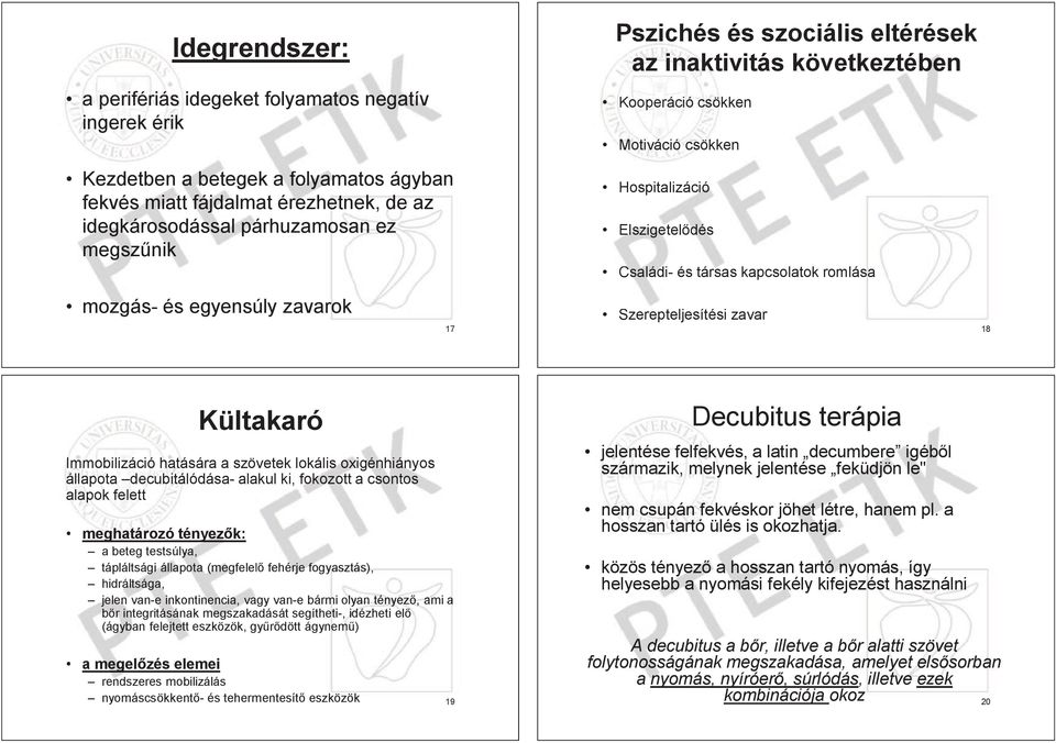 17 Szerepteljesítési zavar 18 Kültakaró Decubitus terápia Immobilizáció mobi hatására a szövetek lokális oxigénhiányos állapota lapo decubitálódása- alakul ki, fokozott a csontos os alapok apok