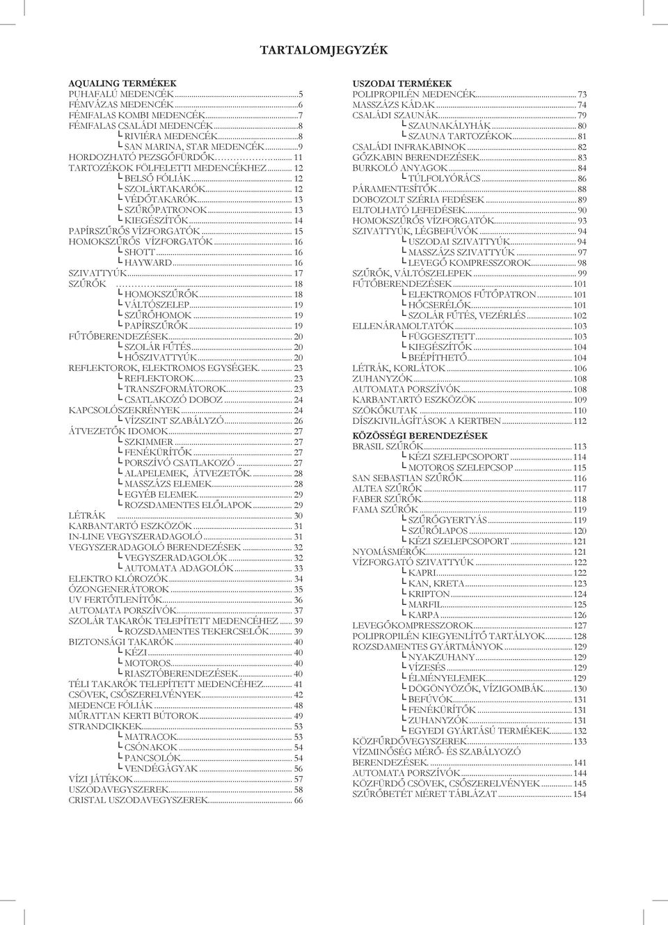 .. 15 HOMOKSZŰRŐS VÍZFORGATÓK... 16 SHOTT... 16 HAYWARD... 16 SZIVATTYÚK... 17 SZŰRŐK.... 18 HOMOKSZŰRŐK... 18 VÁLTÓSZELEP... 19 SZŰRŐHOMOK... 19 PAPÍRSZŰRŐK... 19 FŰTŐBERENDEZÉSEK... 20 SZOLÁR FŰTÉS.