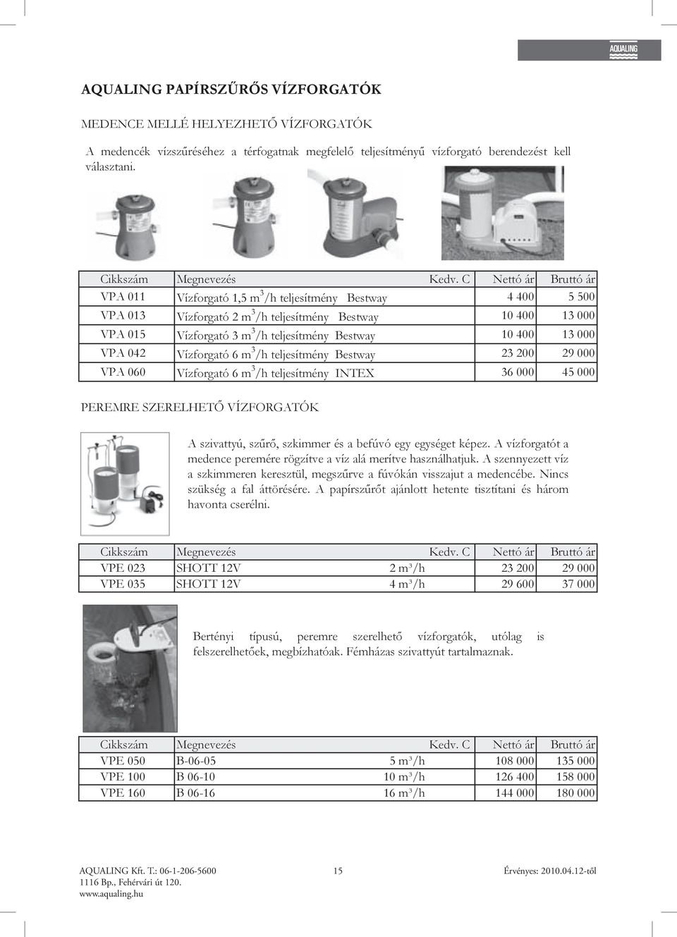 C Nettó ár Bruttó ár VPA 011 Vízforgató 1,5 m 3 /h teljesítmény Bestway 4 400 5 500 VPA 013 Vízforgató 2 m 3 /h teljesítmény Bestway 10 400 13 000 VPA 015 Vízforgató 3 m 3 /h teljesítmény Bestway 10
