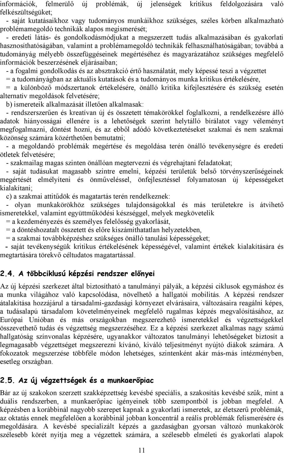 felhasználhatóságában; továbbá a tudományág mélyebb összefüggéseinek megértéséhez és magyarázatához szükséges megfelelő információk beszerzésének eljárásaiban; - a fogalmi gondolkodás és az