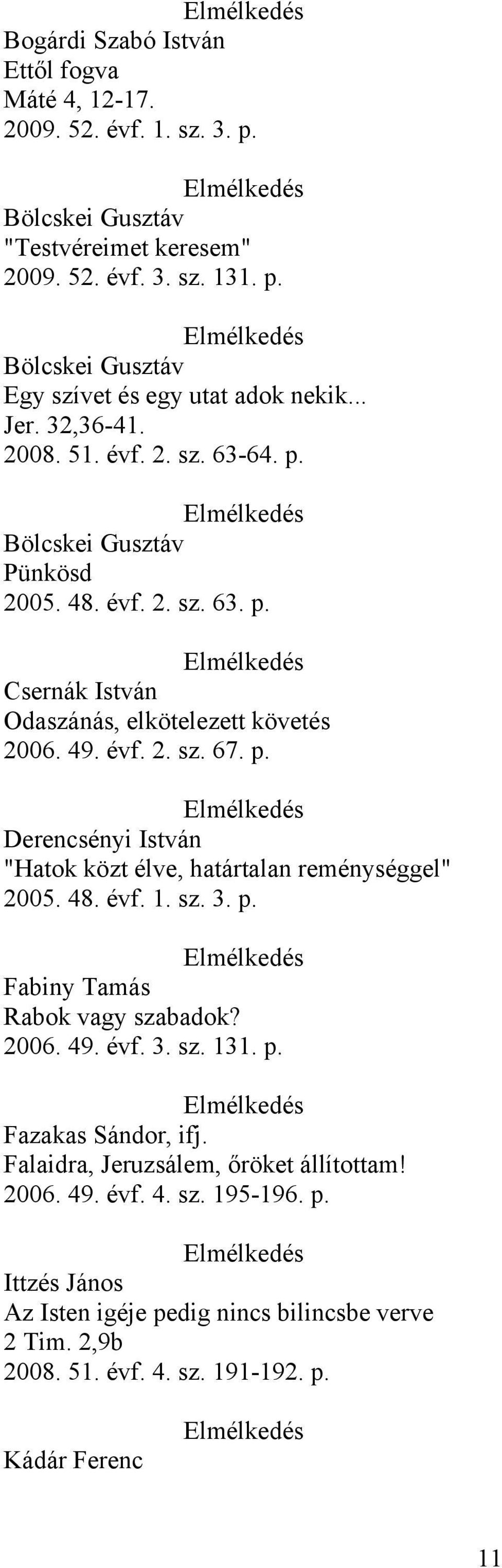 p. Elmélkedés Derencsényi István "Hatok közt élve, határtalan reménységgel" 2005. 48. évf. 1. sz. 3. p. Elmélkedés Fabiny Tamás Rabok vagy szabadok? 2006. 49. évf. 3. sz. 131. p. Elmélkedés Fazakas Sándor, ifj.