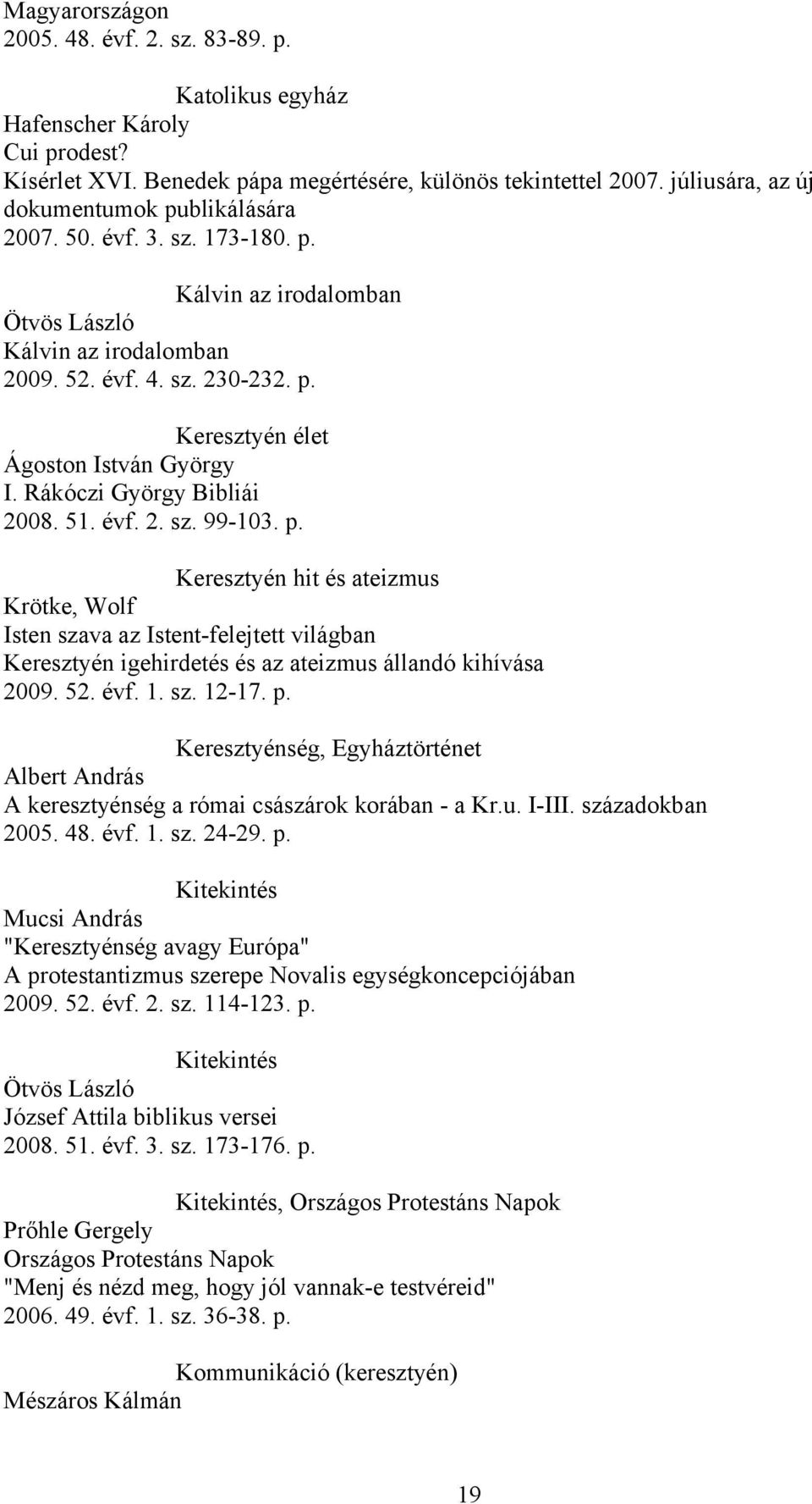 Rákóczi György Bibliái 2008. 51. évf. 2. sz. 99-103. p. Keresztyén hit és ateizmus Krötke, Wolf Isten szava az Istent-felejtett világban Keresztyén igehirdetés és az ateizmus állandó kihívása 2009.