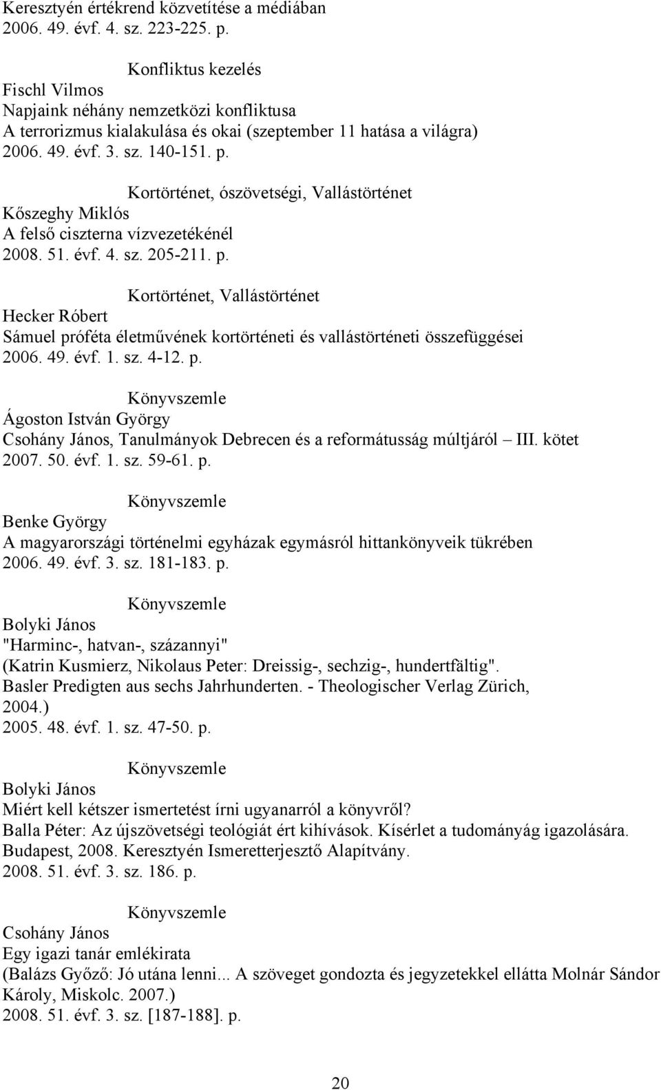 Kortörténet, ószövetségi, Vallástörténet Kőszeghy Miklós A felső ciszterna vízvezetékénél 2008. 51. évf. 4. sz. 205-211. p.