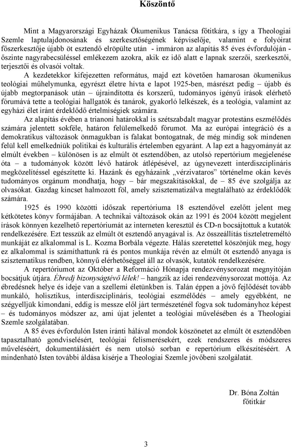 A kezdetekkor kifejezetten református, majd ezt követően hamarosan ökumenikus teológiai műhelymunka, egyrészt életre hívta e lapot 1925-ben, másrészt pedig újabb és újabb megtorpanások után