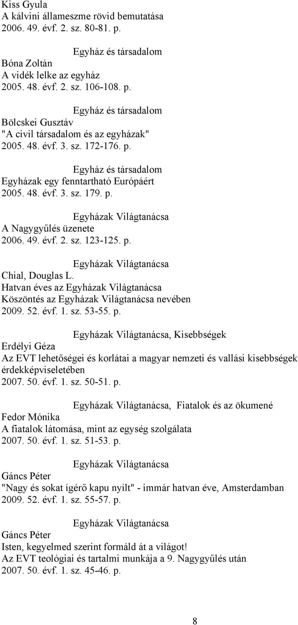 Hatvan éves az Egyházak Világtanácsa Köszöntés az Egyházak Világtanácsa nevében 2009. 52. évf. 1. sz. 53-55. p.