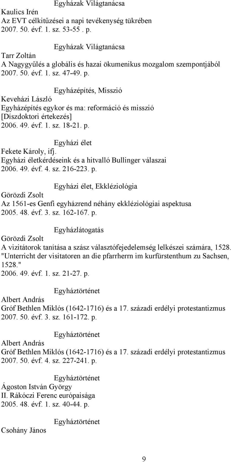 Egyházépítés, Misszió Keveházi László Egyházépítés egykor és ma: reformáció és misszió [Díszdoktori értekezés] 2006. 49. évf. 1. sz. 18-21. p. Egyházi élet Fekete Károly, ifj.