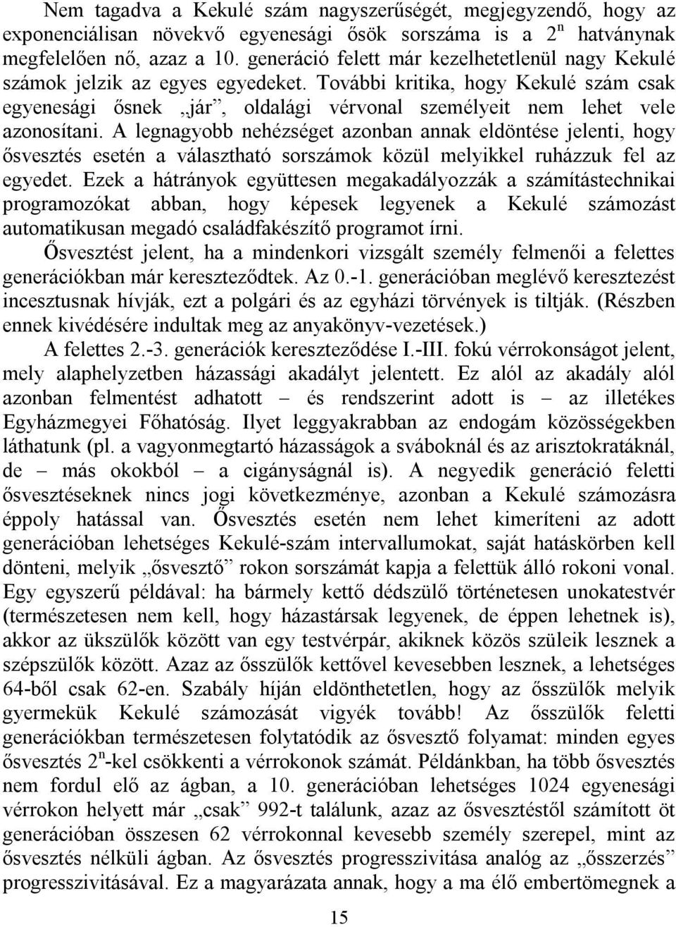 A legnagyobb nehézséget azonban annak eldöntése jelenti, hogy ősvesztés esetén a választható sorszámok közül melyikkel ruházzuk fel az egyedet.