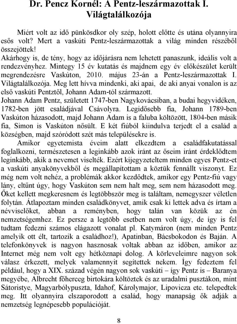 Mintegy 15 év kutatás és majdnem egy év előkészület került megrendezésre Vaskúton, 2010. május 23-án a Pentz-leszármazottak I. Világtalálkozója.