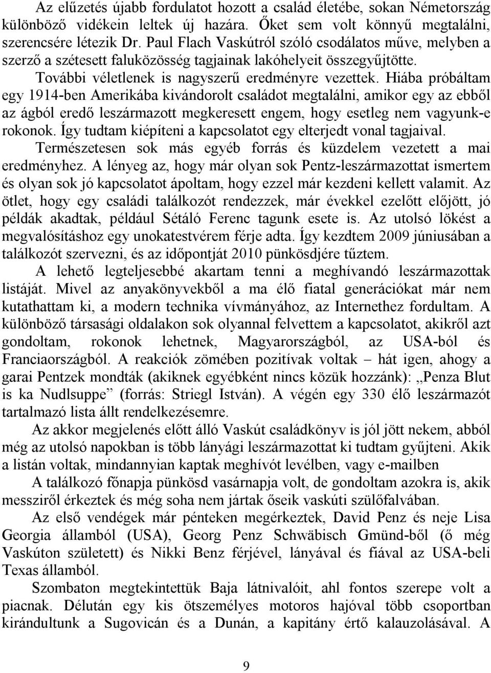 Hiába próbáltam egy 1914-ben Amerikába kivándorolt családot megtalálni, amikor egy az ebből az ágból eredő leszármazott megkeresett engem, hogy esetleg nem vagyunk-e rokonok.