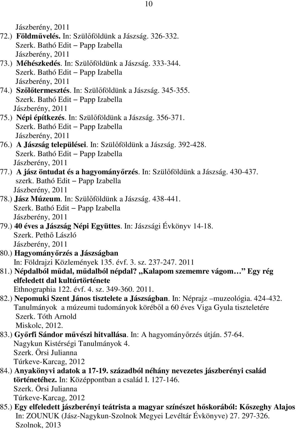 ) A Jászság települései. In: Szülőföldünk a Jászság. 392-428. Szerk. Bathó Edit Papp Izabella Jászberény, 2011 77.) A jász öntudat és a hagyományőrzés. In: Szülőföldünk a Jászság. 430-437. szerk.