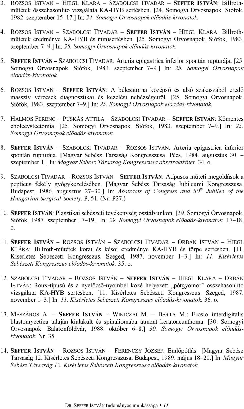 szeptember 7 9.] In: 25. Somogyi Orvosnapok előadás-kivonatok. 5. SEFFER ISTVÁN SZABOLCSI TIVADAR: Arteria epigastrica inferior spontán rupturája. [25. Somogyi Orvosnapok. Siófok, 1983.