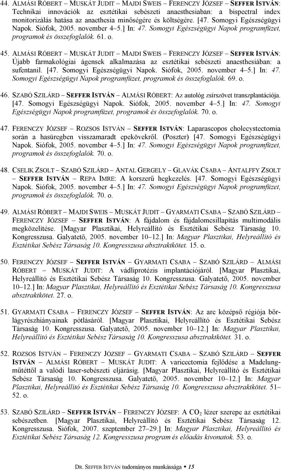 ALMÁSI RÓBERT MUSKÁT JUDIT MAJDI SWEIS FERENCZY JÓZSEF SEFFER ISTVÁN: Újabb farmakológiai ágensek alkalmazása az esztétikai sebészeti anaesthesiában: a sufentanil. [47. Somogyi Egészségügyi Napok.