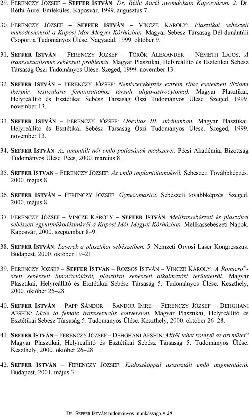 október 9. 31. SEFFER ISTVÁN FERENCZY JÓZSEF TÖRÖK ALEXANDER NÉMETH LAJOS: A transsexualismus sebészeti problémái. Magyar Plasztikai, Helyreállító és Esztétikai Sebész Társaság Őszi Tudományos Ülése.