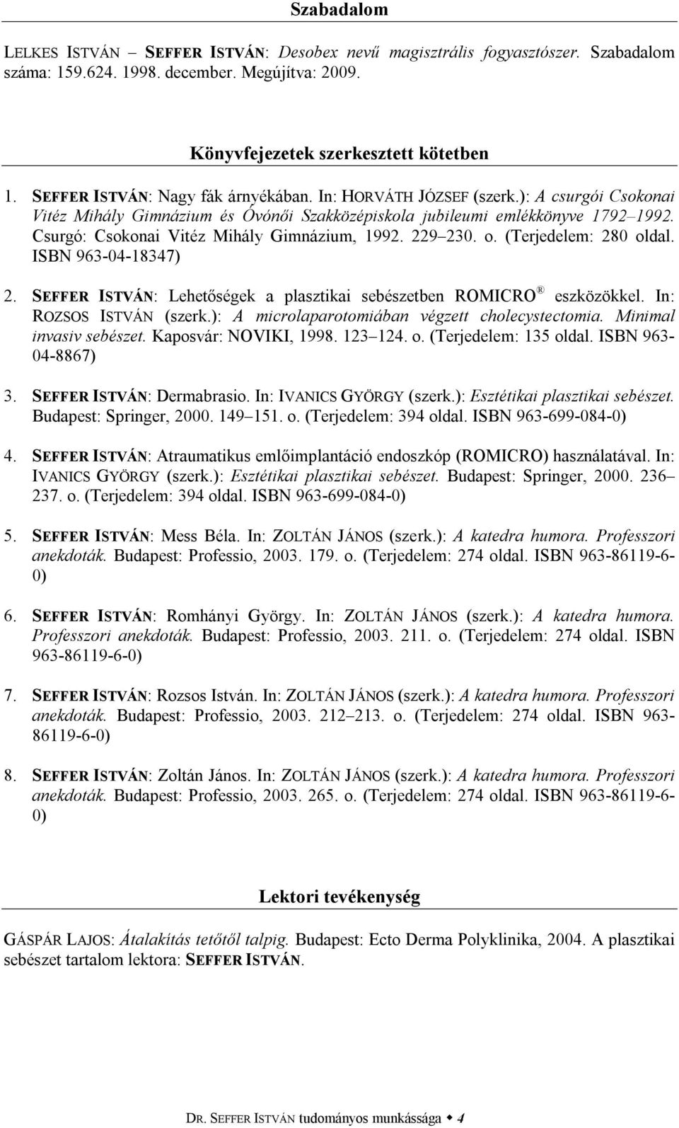 Csurgó: Csokonai Vitéz Mihály Gimnázium, 1992. 229 230. o. (Terjedelem: 280 oldal. ISBN 963-04-18347) 2. SEFFER ISTVÁN: Lehetőségek a plasztikai sebészetben ROMICRO eszközökkel.